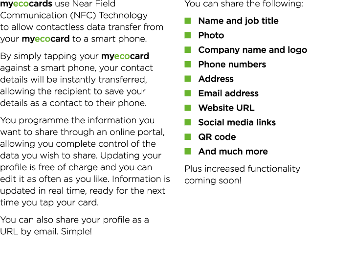 myecocards use Near Field Communication (NFC) Technology to allow contactless data transfer from your myecocard to a    